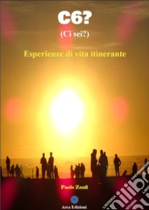 C6? (Ci sei?). Esperienze di vita itinerante libro di Zanfi Paolo