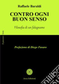 Contro ogni buon senso. Diario di un falegname libro di Baraldi Raffaele