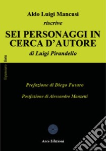 Aldo Luigi Mancusi riscrive «Sei personaggi in cerca d'autore» di Luigi Pirandello libro di Mancusi Aldo Luigi