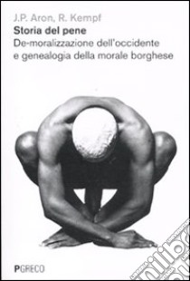 Storia del pene. De-moralizzazione dell'Occidente e genealogia della morale borghese libro di Aron Jean-Paul; Kempf Roger