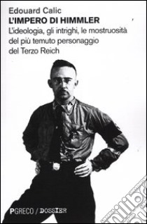 L'impero di Himmler. L'ideologia, gli intrighi, le mostruosità del più temuto personaggio del Terzo Reich libro di Calic Edouard