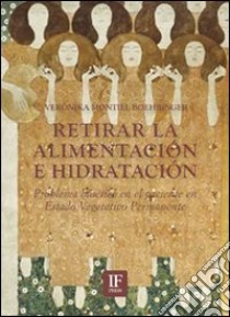 Retirar la alimentación e hidratación. Problema bioètico en el paciente en estado vegetativo permanente libro di Montiel Boehringer Verónika