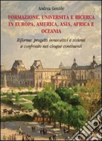 Formazione, università e ricerca in Europa, America, Asia, Africa e Oceania. Riforme, progetti innovativi e sistemi a confronto nei cinque continenti libro di Gentile Andrea