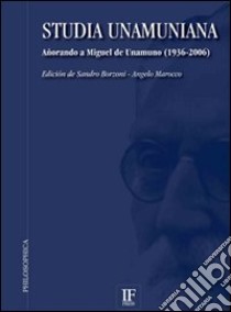 Studia unamuniana. Añorando a Miguel de Unamuno 1936-2006. Ediz. italiana e spagnola libro di Borzoni S. (cur.); Marocco A. (cur.)