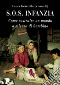 S.O.S. infanzia. Come costruire un mondo a misura di bambino libro di Tortorella L. (cur.)