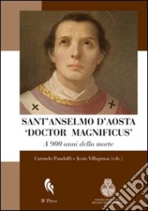 Sant'Anselmo d'Aosta «Doctor Magnificus». A 900 anni dalla morte libro di Pandolfi C. (cur.); Villagrassa J. (cur.)