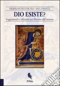 Dio esiste? Suggerimenti e riflessioni per liberarsi dall'ateismo libro di De Feo Pierfrancesco; Finucci Saul