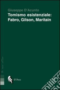 Tomismo esistenziale. Fabro, Gilson, Maritain libro di D'Acunto Giuseppe