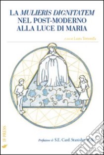 La mulieris dignitatem nel post-moderno alla luce di Maria libro di Tortorella L. (cur.)