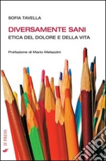 Diversamente sani. Etica del dolore e della vita libro di Tavella Sofia