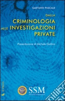 Dalla criminologia alle investigazioni private libro di Pascale Gaetano