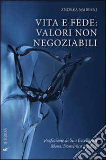 Vita e fede. Valori non negoziabili libro di Mariani Andrea