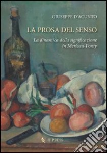 La prosa del senso. La dinamica della significazione in Merleau-Ponty libro di D'Acunto Giuseppe