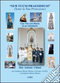 Sub tuum praesidium (sotto la tua protezione). Una vita con Maria in un calendario libro di Chinni Antonio