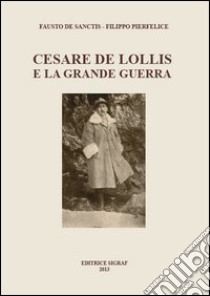 Cesare de Lollis e la grande guerra libro di De Sanctis Fausto; Pierfelice Filippo