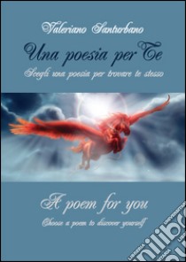 una poesia per te. Scegli una poesia per trovare te stesso-A poem for you. Choose a poem to discover yourself. Ediz. bilingue libro di Santurbano Valeriano