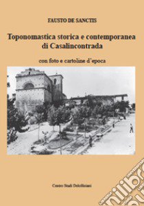 Toponomastica storica e contemporanea di Casalincontrada. Con foto e cartoline d'epoca libro di De Sanctis Fausto