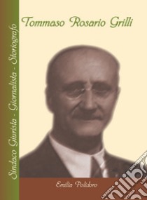 Tommaso Rosario Grilli. Sindaco, giurista, giornalista, storiografo libro di Polidoro Emilia