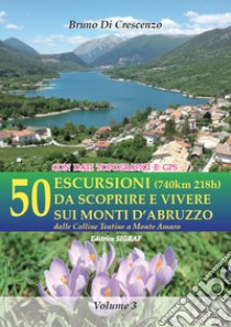 50 escursioni (740km 218h) da scoprire e vivere sui monti d'Abruzzo. Dalle colline teatine a Monte Amaro libro di Di Crescenzo Bruno