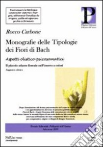 Monografie delle tipologie dei fiori di Bach. Aspetti olistico-psicosomatico libro di Carbone Rocco