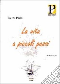 La vita a piccoli passi libro di Pavia Laura