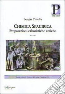 Chimica spagirica. Preparazioni erboristiche antiche libro di Casella Sergio