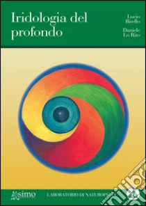 Iridologia del profondo. Ediz. illustrata libro di Birello Lucio; Lo Rito Daniele