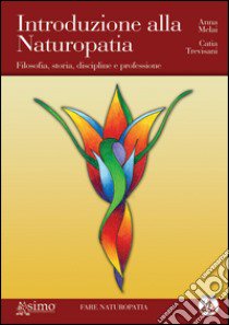 Introduzione alla naturopatia. Filosofia, storia, discipline e professione libro di Trevisani Catia; Melai Anna