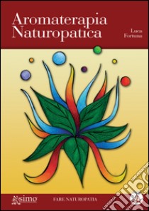 Aromaterapia naturopatica libro di Fortuna Luca