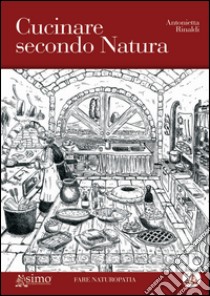 Cucinare secondo natura libro di Rinaldi Antonietta