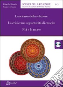 La scienza della relazione-La crisi come opportunità di crescita-Noi e la morte. 3 audiolibri. Formato MP3. Audiolibro. CD Audio  di Bianchi Priscilla; Trevisani Catia