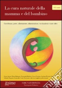 La cura naturale della mamma e del bambino. Gravidanza, parto, allattamento, alimentazione e tanto altro libro di Trevisani C. (cur.)