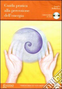 Guida pratica alla percezione dell'energia. DVD. Con libro libro di Balladori Angelo