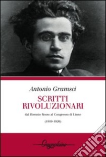 Scritti rivoluzionari. Dal biennio rosso al Congresso di Lione (1919-1926) libro di Gramsci Antonio; Micucci O. (cur.)