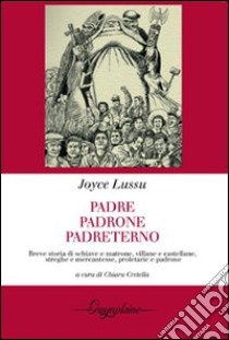 Padre, padrone, padreterno. Breve storia di schiave e matrone, villane e castellane, streghe e mercantesse, proletarie e padrone libro di Lussu Joyce; Cretella C. (cur.)