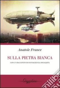 Sulla pietra bianca libro di France Anatole