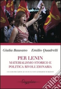 Per Lenin. Materialismo storico e politica rivoluzionaria. Una guida per l'azione ad uso di una nuova generazione di militanti libro di Bausano Giulia; Quadrelli Emilio