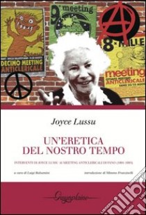 Un'eretica del nostro tempo. Interventi di Joyce Lussu ai meeting anticlericali di Fano (1991-1995) libro di Lussu Joyce; Balsamini L. (cur.)