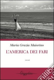 L'America dei fari libro di Maiorino Maria Grazia