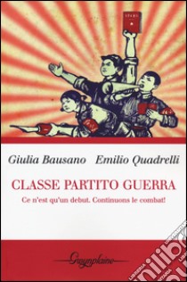 Classe partito guerra. Ce n'est qu'un debut. Continuons le combat! libro di Bausano Giulia; Quadrelli Emilio