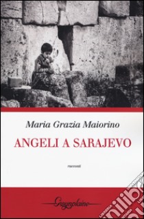 Angeli a Sarajevo libro di Maiorino Maria Grazia