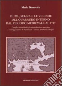 Fiume segna le vicende del Quarnero interno dal periodo medievale al 1717. I traffici altoadriatici tra rivendicazioni veneziane e contrapposizioni di Narentani... libro di Dassovich Mario