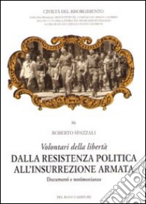 Volontari della libertà. Dalla Resistenza politica all'insurrezione armata. Documenti e testimonianze libro di Spazzali Roberto