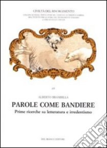 Parole come bandiere. Prime ricerche su letteratura e irredentismo libro di Brambilla Alberto