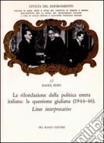 La rifondazione della politica estera italiana. La questione giuliana (1944-1946) libro di Pupo Raoul