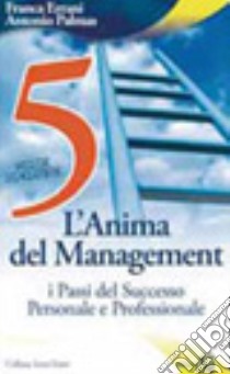 L'anima del management. I 5 passi del successo personale e professionale libro di Errani Civita Franca; Palmas Antonio