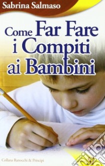 Come far fare i compiti ai bambini libro di Salmasso Sabrina