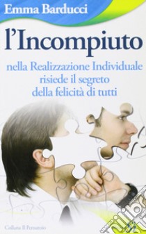 L'incompiuto. Nella realizzazione individuale risiede il segreto della felicità di tutti libro di Barducci Emma