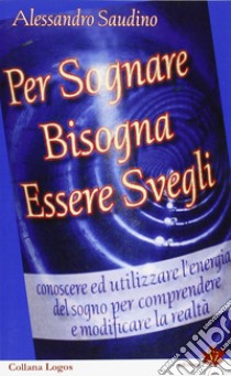 Per sognare bisogna essere svegli libro di Saudino Alessandro