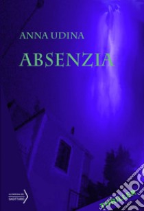 Absenzia libro di Udina Anna